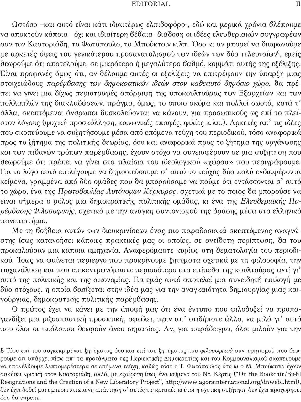 Όσο κι αν μπορεί να διαφωνούμε με αρκετές όψεις του γενικότερου προσανατολισμού των ιδεών των δύο τελευταίων 8, εμείς θεωρούμε ότι αποτελούμε, σε μικρότερο ή μεγαλύτερο βαθμό, κομμάτι αυτής της