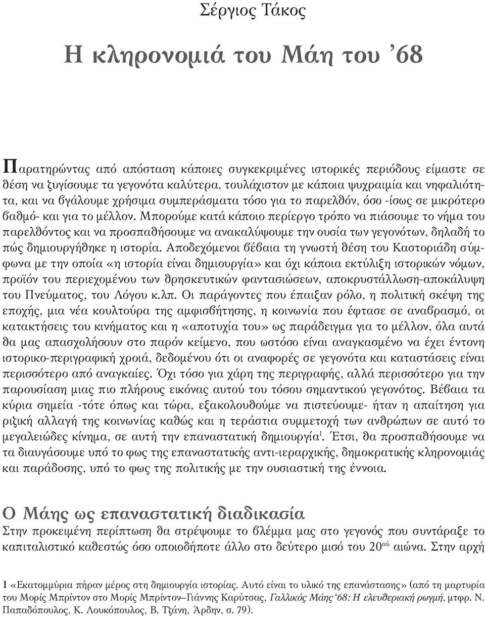 Μπορούμε κατά κάποιο περίεργο τρόπο να πιάσουμε το νήμα του παρελθόντος και να προσπαθήσουμε να ανακαλύψουμε την ουσία των γεγονότων, δηλαδή το πώς δημιουργήθηκε η ιστορία.