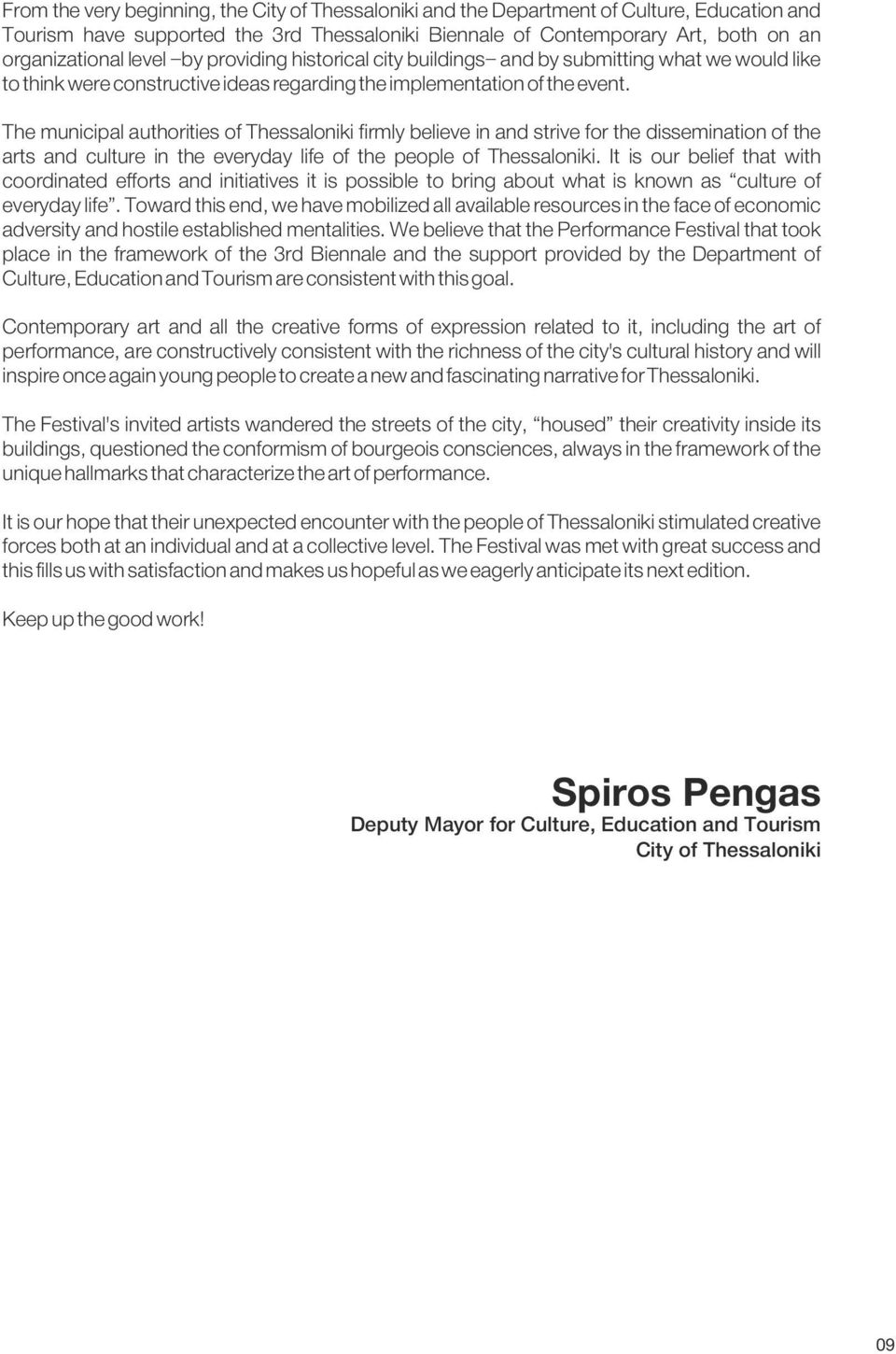 The municipal authorities of Thessaloniki firmly believe in and strive for the dissemination of the arts and culture in the everyday life of the people of Thessaloniki.