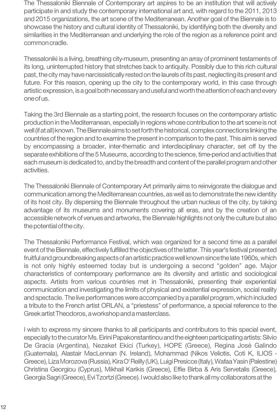 Another goal of the Biennale is to showcase the history and cultural identity of Thessaloniki, by identifying both the diversity and similarities in the Mediterranean and underlying the role of the