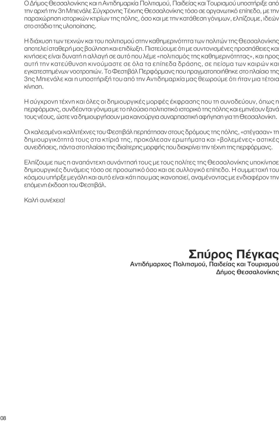 Η διάχυση των τεχνών και του πολιτισμού στην καθημερινότητα των πολιτών της Θεσσαλονίκης αποτελεί σταθερή μας βούληση και επιδίωξη.