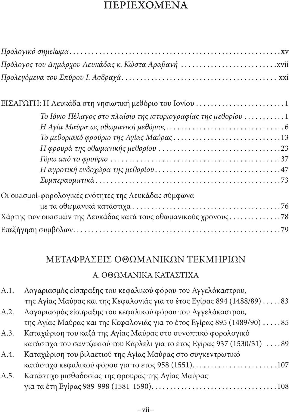 ..23 Γύρω από το φρούριο...37 Η αγροτική ενδοχώρα της μεθορίου...47 Συμπερασματικά...73 Οι οικισμοί-φορολογικές ενότητες της Λευκάδας σύμφωνα με τα οθωμανικά κατάστιχα.