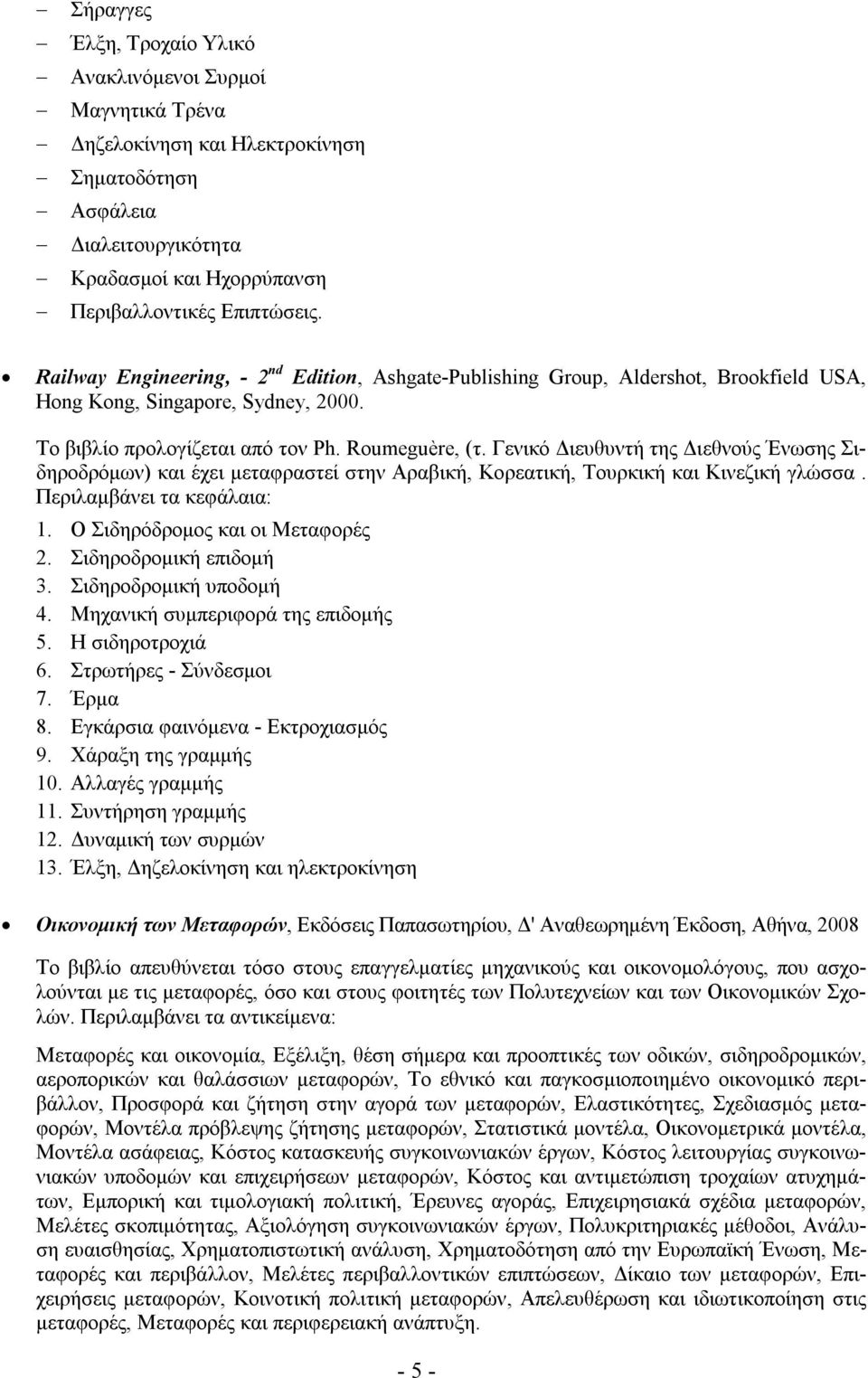 Γενικό Διευθυντή της Διεθνούς Ένωσης Σιδηροδρόμων) και έχει μεταφραστεί στην Αραβική, Κορεατική, Τουρκική και Κινεζική γλώσσα. Περιλαμβάνει τα κεφάλαια: 1. Ο Σιδηρόδρομος και οι Μεταφορές 2.