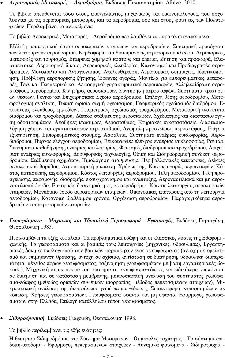 Περιλαμβάνει τα αντικείμενα: Το βιβλίο Αεροπορικές Μεταφορές Αεροδρόμια περιλαμβάνει τα παρακάτω αντικείμενα: Εξέλιξη μεταφορικού έργου αεροπορικών εταιρειών και αεροδρομίων, Συστημική προσέγγιση των