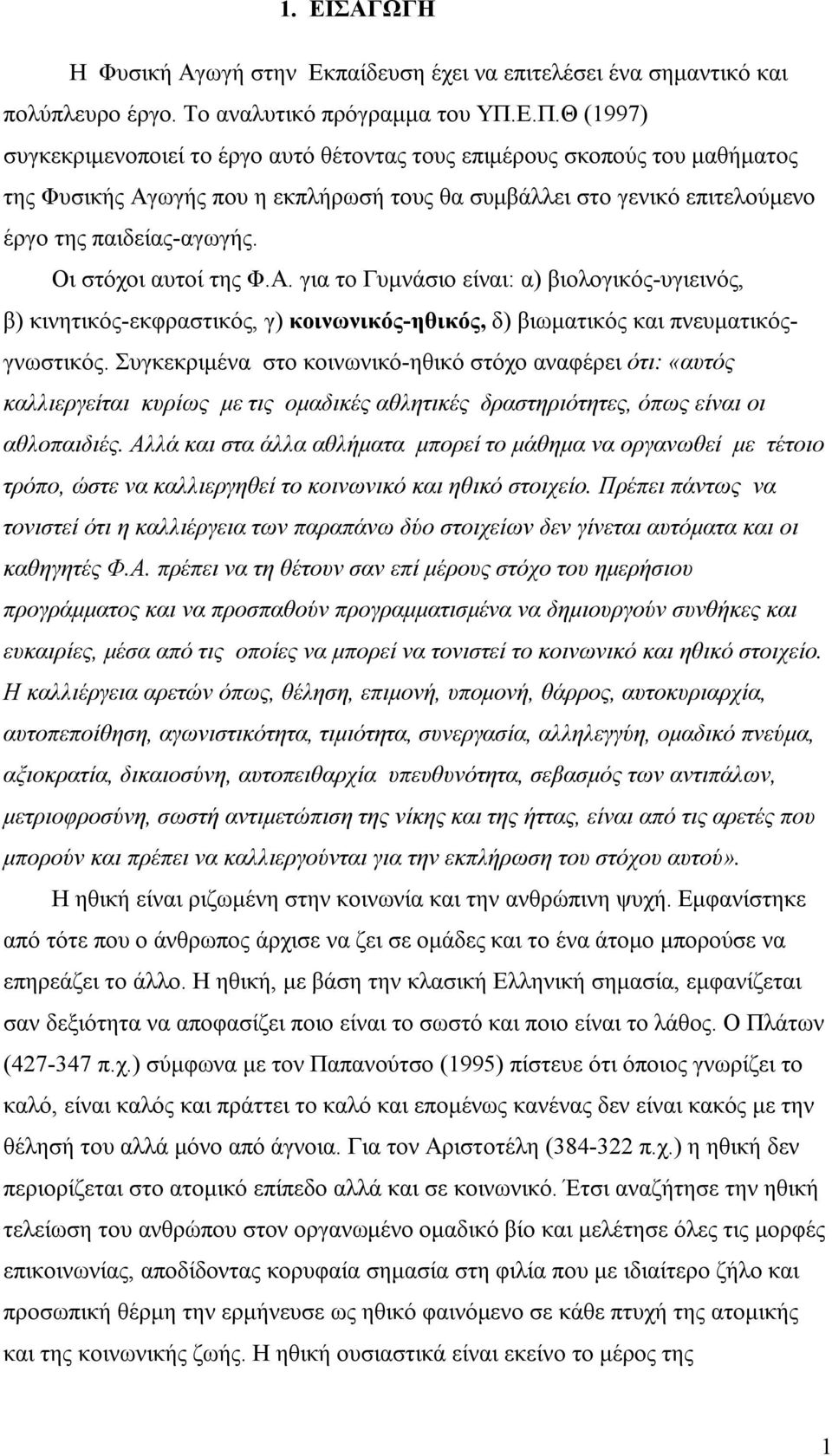 Οι στόχοι αυτοί της Φ.Α. για το Γυμνάσιο είναι: α) βιολογικός-υγιεινός, β) κινητικός-εκφραστικός, γ) κοινωνικός-ηθικός, δ) βιωματικός και πνευματικόςγνωστικός.