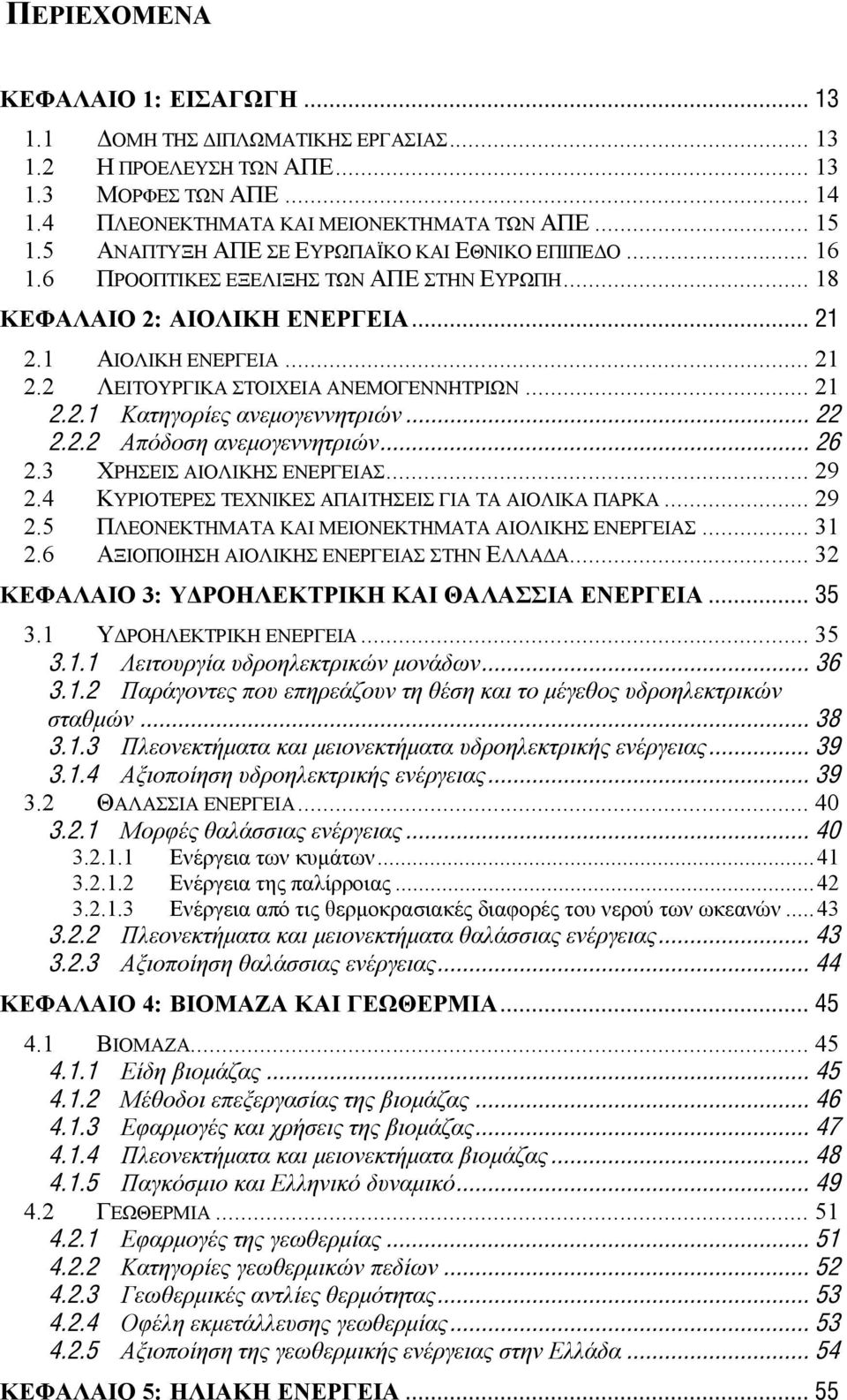 .. 21 2.2.1 Κατηγορίες ανεμογεννητριών... 22 2.2.2 Απόδοση ανεμογεννητριών... 26 2.3 ΧΡΗΣΕΙΣ ΑΙΟΛΙΚΗΣ ΕΝΕΡΓΕΙΑΣ... 29 2.4 ΚΥΡΙΟΤΕΡΕΣ ΤΕΧΝΙΚΕΣ ΑΠΑΙΤΗΣΕΙΣ ΓΙΑ ΤΑ ΑΙΟΛΙΚΑ ΠΑΡΚΑ... 29 2.5 ΠΛΕΟΝΕΚΤΗΜΑΤΑ ΚΑΙ ΜΕΙΟΝΕΚΤΗΜΑΤΑ ΑΙΟΛΙΚΗΣ ΕΝΕΡΓΕΙΑΣ.