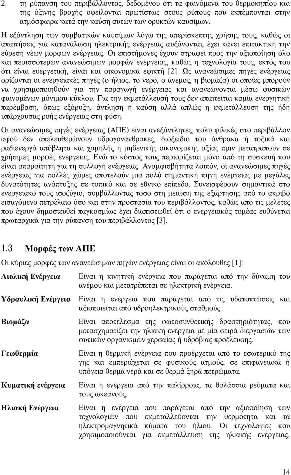 Η εξάντληση των συμβατικών καυσίμων λόγω της απερίσκεπτης χρήσης τους, καθώς οι απαιτήσεις για κατανάλωση ηλεκτρικής ενέργειας αυξάνονται, έχει κάνει επιτακτική την εύρεση νέων μορφών ενέργειας.