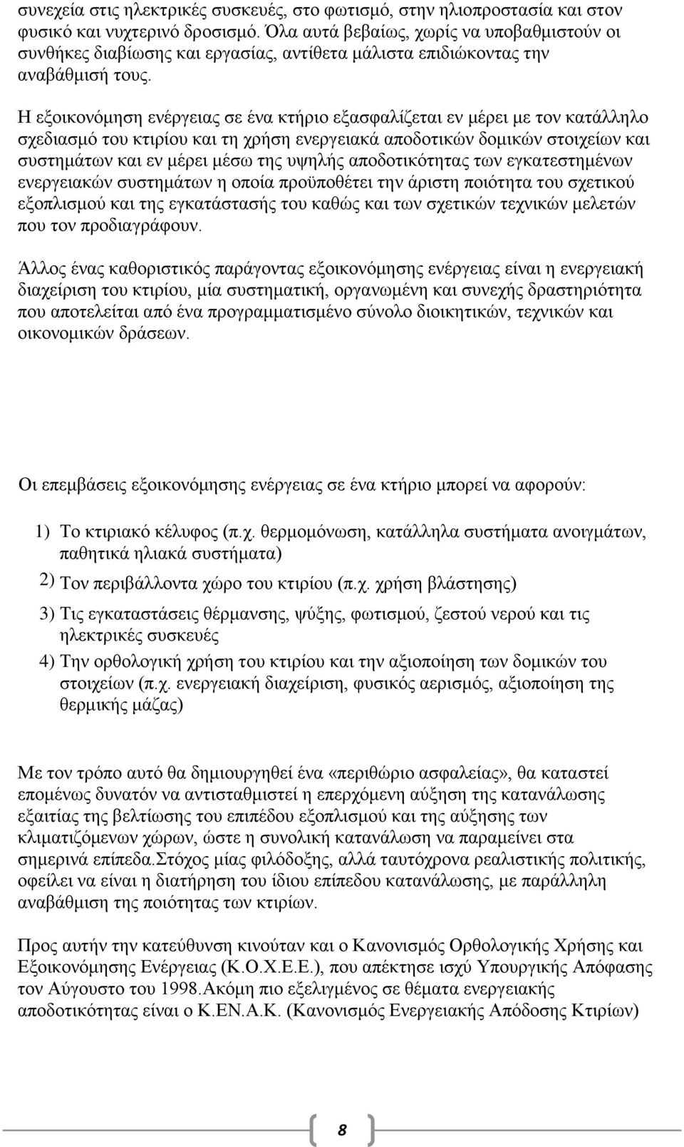 Η εξοικονόμηση ενέργειας σε ένα κτήριο εξασφαλίζεται εν μέρει με τον κατάλληλο σχεδιασμό του κτιρίου και τη χρήση ενεργειακά αποδοτικών δομικών στοιχείων και συστημάτων και εν μέρει μέσω της υψηλής