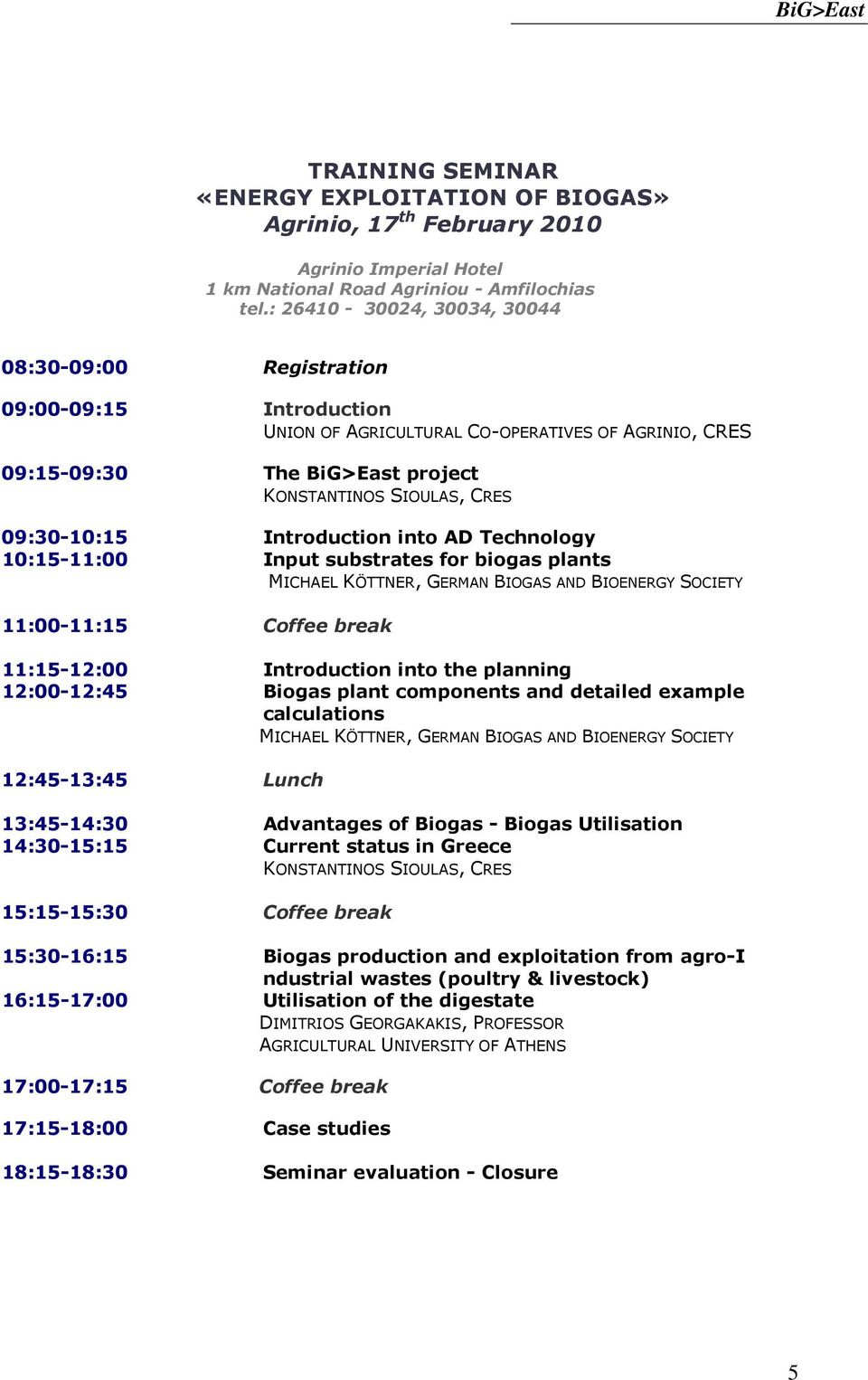 09:30-10:15 Introduction into AD Technology 10:15-11:00 Input substrates for biogas plants MICHAEL KÖTTNER, GERMAN BIOGAS AND BIOENERGY SOCIETY 11:00-11:15 Coffee break 11:15-12:00 Introduction into