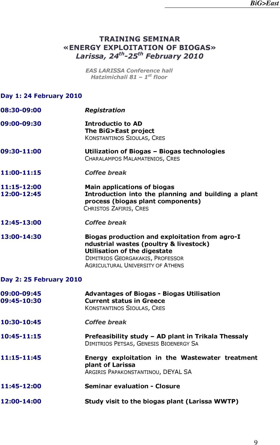 Main applications of biogas 12:00-12:45 Introduction into the planning and building a plant process (biogas plant components) CHRISTOS ZAFIRIS, CRES 12:45-13:00 Coffee break 13:00-14:30 Biogas