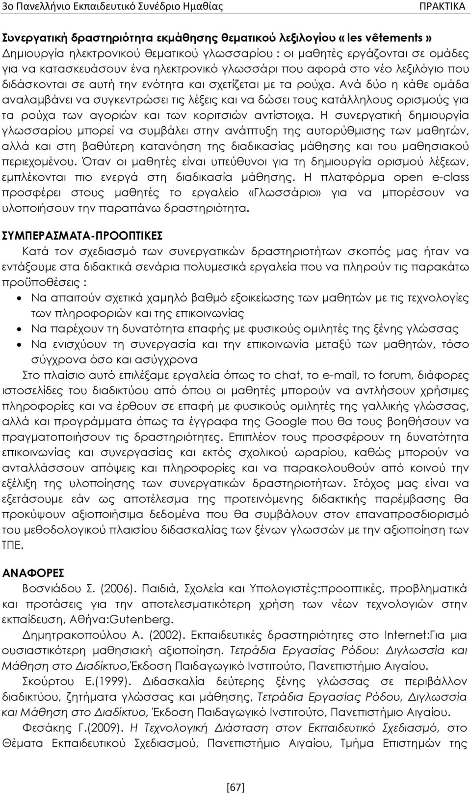 Ανά δύο η κάθε ομάδα αναλαμβάνει να συγκεντρώσει τις λέξεις και να δώσει τους κατάλληλους ορισμούς για τα ρούχα των αγοριών και των κοριτσιών αντίστοιχα.