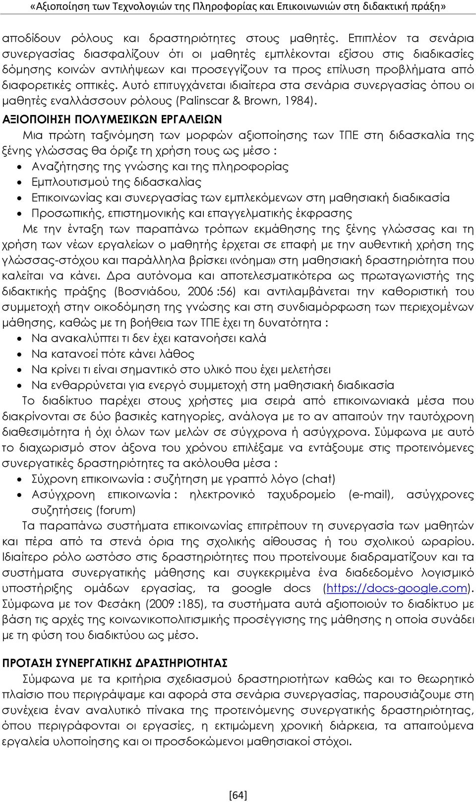 Αυτό επιτυγχάνεται ιδιαίτερα στα σενάρια συνεργασίας όπου οι μαθητές εναλλάσσουν ρόλους (Palinscar & Brown, 1984).