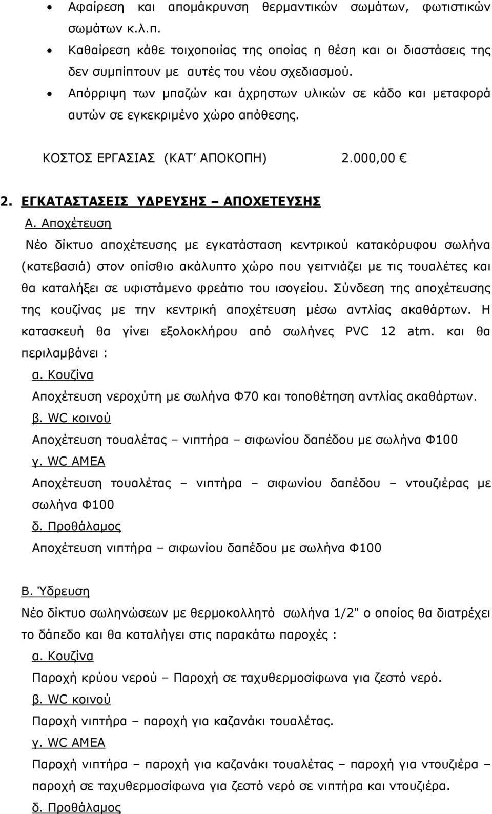 Αποχέτευση Νέο δίκτυο αποχέτευσης με εγκατάσταση κεντρικού κατακόρυφου σωλήνα (κατεβασιά) στον οπίσθιο ακάλυπτο χώρο που γειτνιάζει με τις τουαλέτες και θα καταλήξει σε υφιστάμενο φρεάτιο του