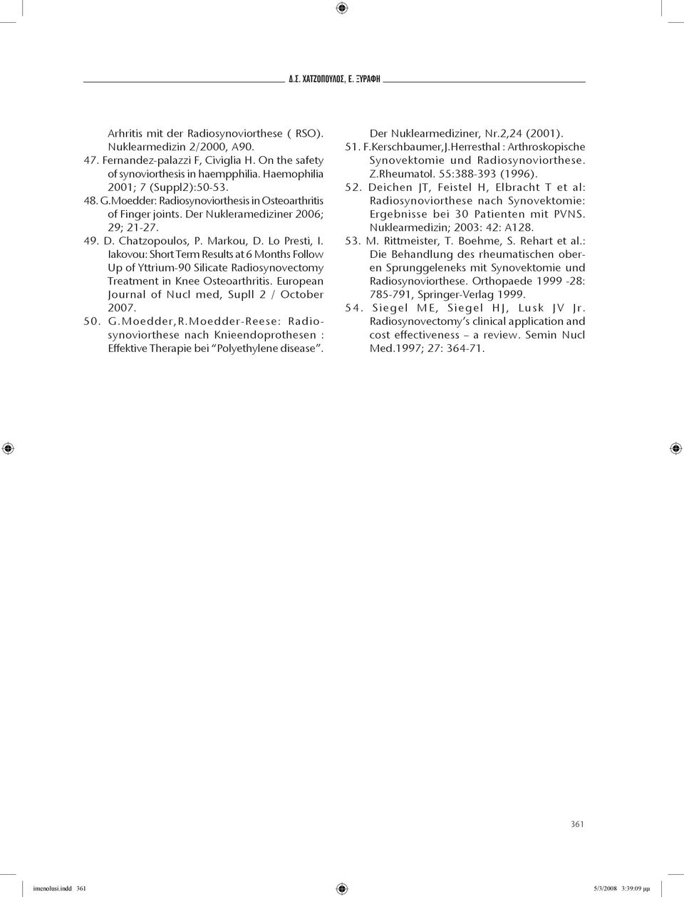 Iakovou: Short Term Results at 6 Months Follow Up of Yttrium-90 Silicate Radiosynovectomy Treatment in Knee Osteoarthritis. European Journal of Nucl med, Supll 2 / October 2007. 50. G.Moedder,R.