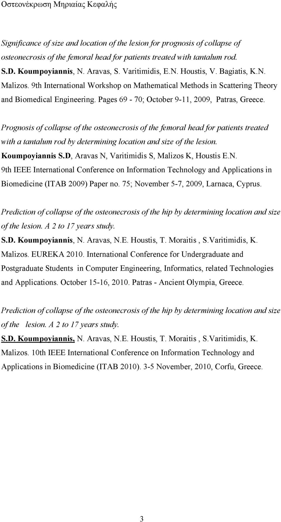 Prognosis of collapse of the osteonecrosis of the femoral head for patients treated with a tantalum rod by determining location and size of the lesion. Koumpoyiannis S.