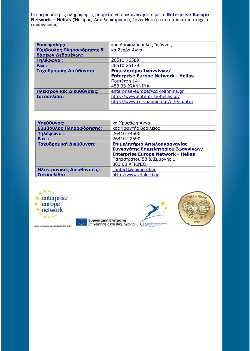 453 33 ΙΩΑΝΝΙΝΑ Ηλεκτρονικές ιευθύνσεις: enterprise-europe@cci-ioannina.gr Ιστοσελίδα: http://www.enterprise-hellas.gr/ http://www.cci-ioannina.gr/el/een.