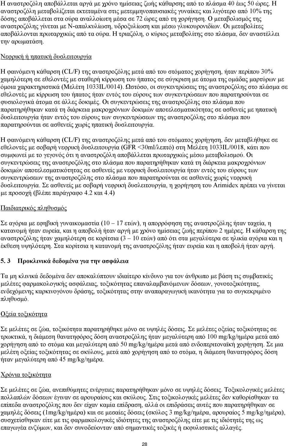 Ο μεταβολισμός της αναστροζόλης γίνεται με Ν-απαλκυλίωση, υδροξυλίωση και μέσω γλυκουρονιδίων. Οι μεταβολίτες αποβάλλονται πρωταρχικώς από τα ούρα.