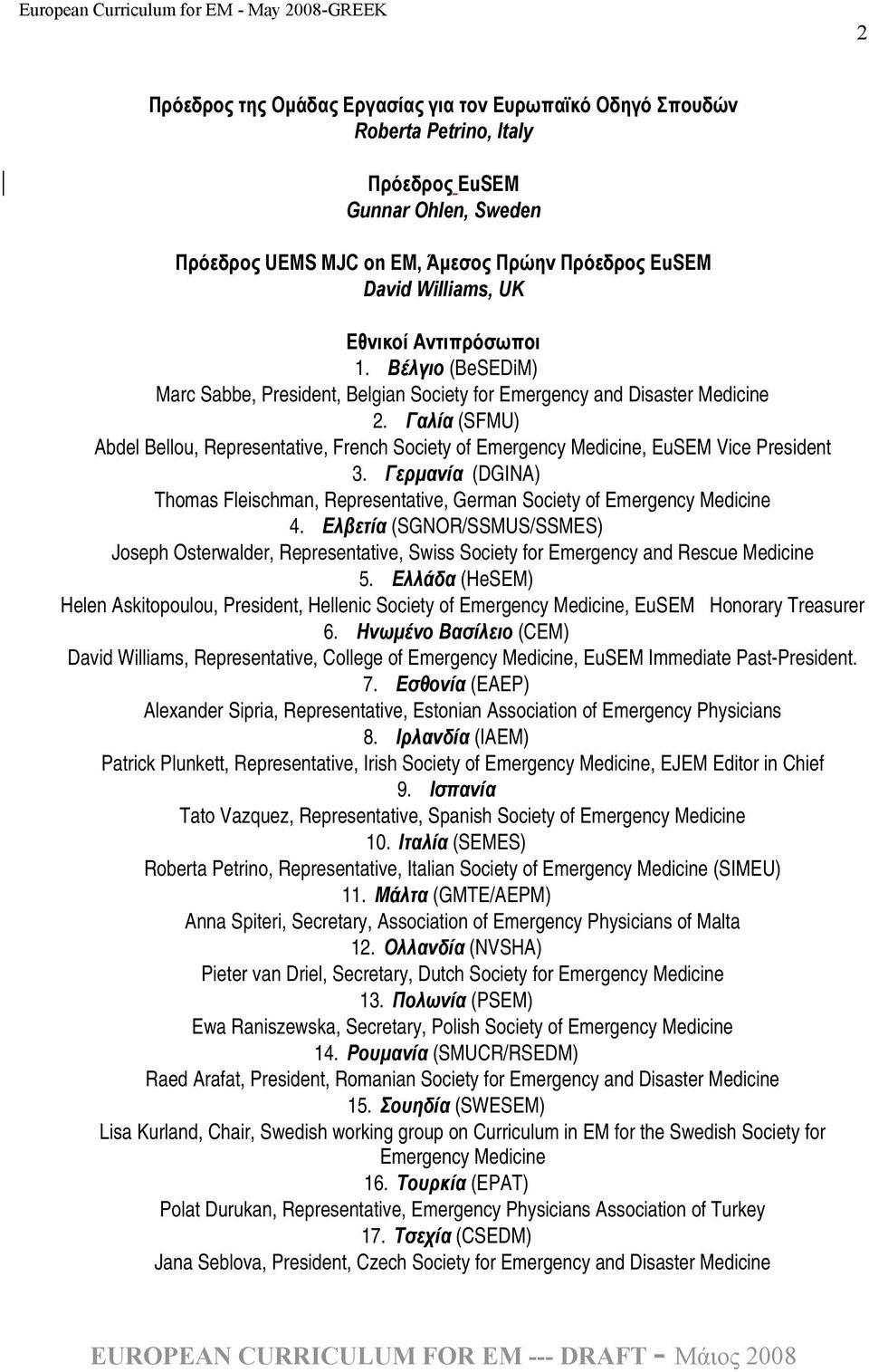 Γαλία (SFMU) Abdel Bellou, Representative, French Society of Emergency Medicine, EuSEM Vice President 3. Γερμανία (DGINA) Thomas Fleischman, Representative, German Society of Emergency Medicine 4.
