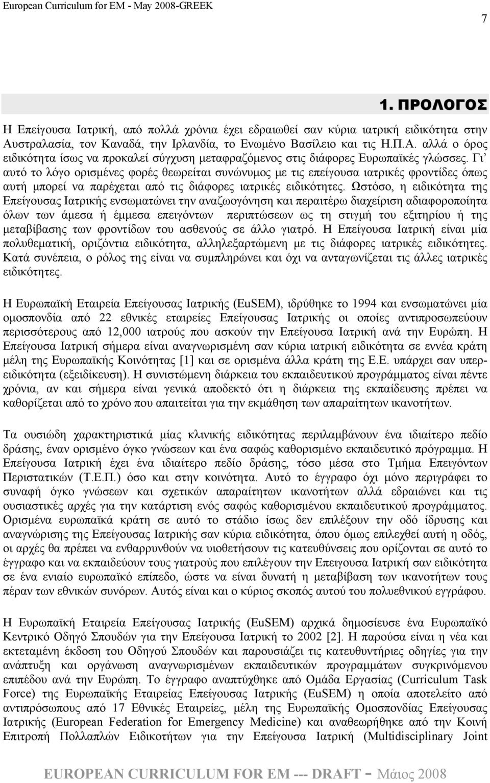 Ωστόσο, η ειδικότητα της Επείγουσας Ιατρικής ενσωματώνει την αναζωογόνηση και περαιτέρω διαχείριση αδιαφοροποίητα όλων των άμεσα ή έμμεσα επειγόντων περιπτώσεων ως τη στιγμή του εξιτηρίου ή της