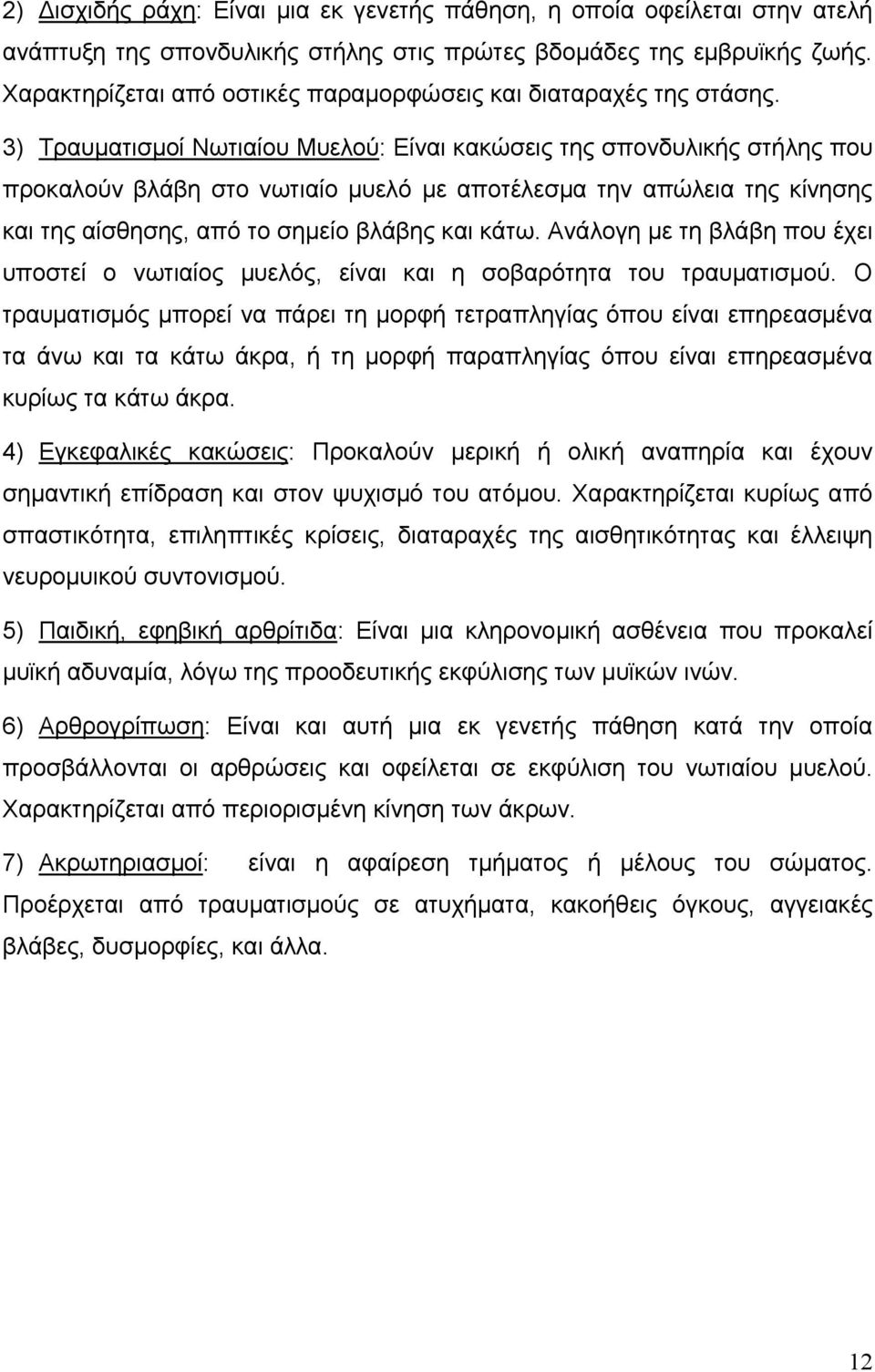 3) Τραυματισμοί Νωτιαίου Μυελού: Είναι κακώσεις της σπονδυλικής στήλης που προκαλούν βλάβη στο νωτιαίο μυελό με αποτέλεσμα την απώλεια της κίνησης και της αίσθησης, από το σημείο βλάβης και κάτω.