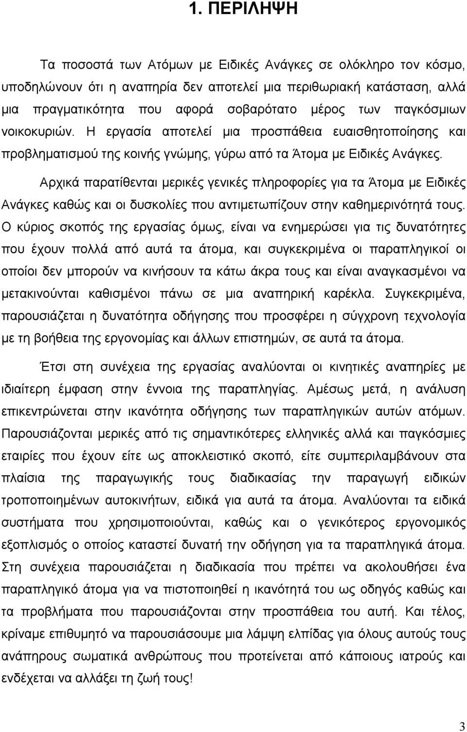 Αρχικά παρατίθενται μερικές γενικές πληροφορίες για τα Άτομα με Ειδικές Ανάγκες καθώς και οι δυσκολίες που αντιμετωπίζουν στην καθημερινότητά τους.