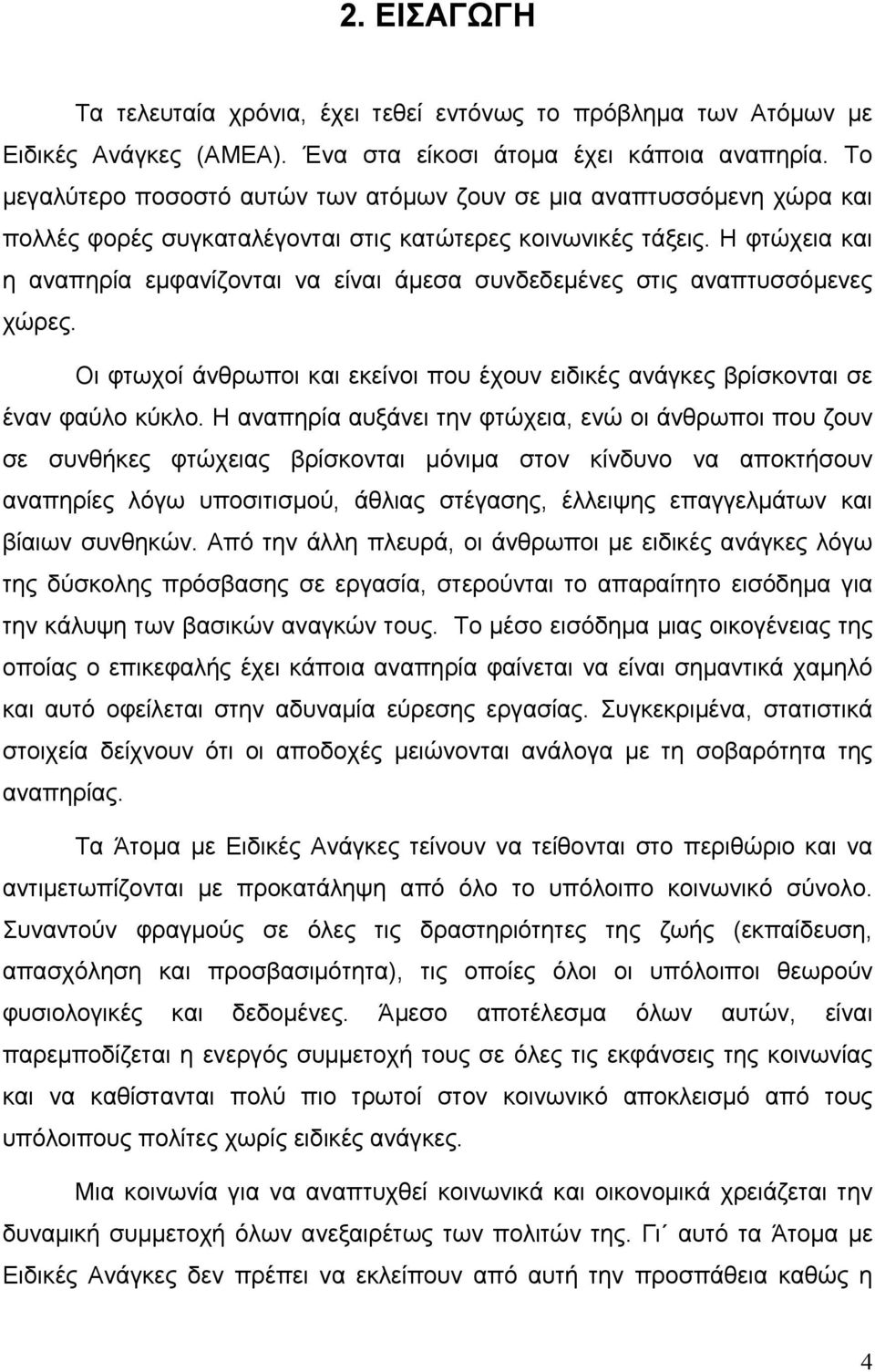 Η φτώχεια και η αναπηρία εμφανίζονται να είναι άμεσα συνδεδεμένες στις αναπτυσσόμενες χώρες. Οι φτωχοί άνθρωποι και εκείνοι που έχουν ειδικές ανάγκες βρίσκονται σε έναν φαύλο κύκλο.