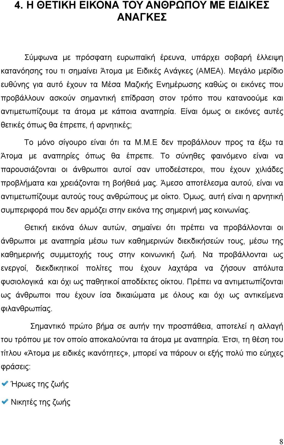 Είναι όμως οι εικόνες αυτές θετικές όπως θα έπρεπε, ή αρνητικές; Το μόνο σίγουρο είναι ότι τα Μ.Μ.Ε δεν προβάλλουν προς τα έξω τα Άτομα με αναπηρίες όπως θα έπρεπε.