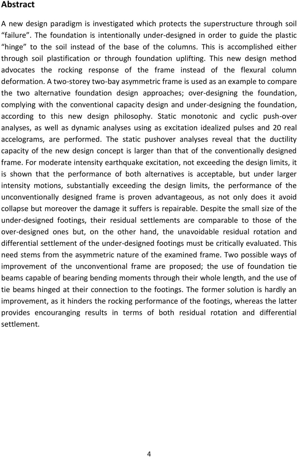 This is accomplished either through soil plastification or through foundation uplifting. This new design method advocates the rocking response of the frame instead of the flexural column deformation.