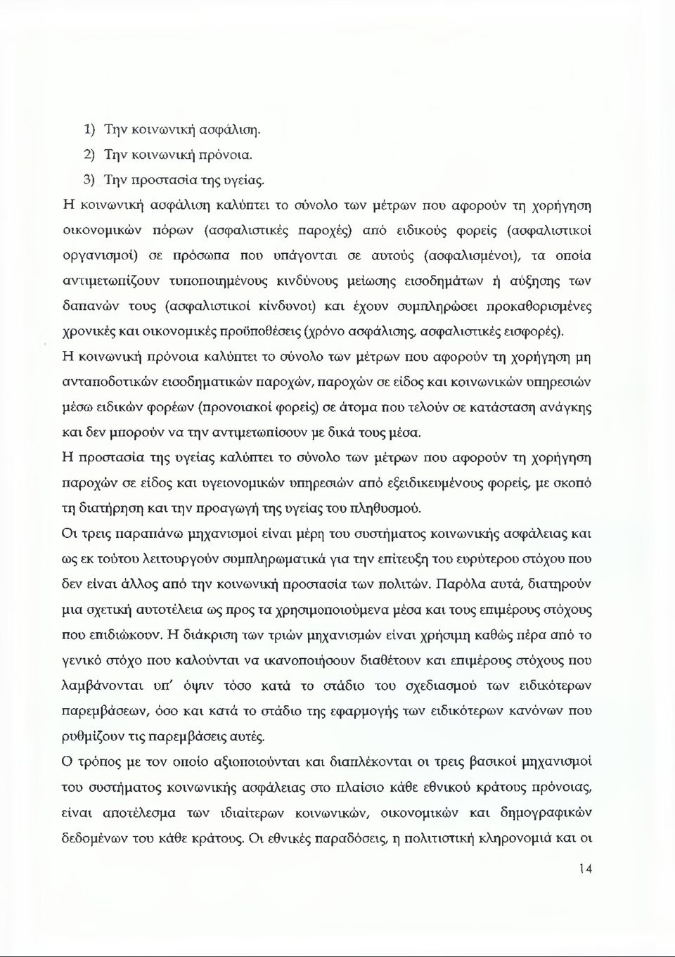 (ασφαλισμένοι), τα οποία αντιμετωπίζουν τυποποιημένους κινδύνους μείωσης εισοδημάτων ή αύξησης των δαπανών τους (ασφαλιστικοί κίνδυνοι) και έχουν συμπληρώσει προκαθορισμένες χρονικές και οικονομικές