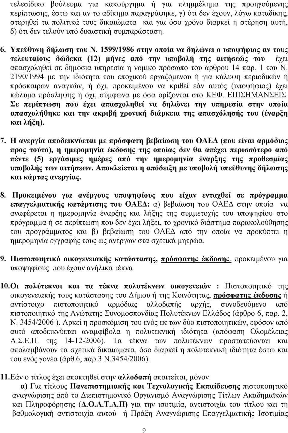 1599/1986 στην οποία να δηλώνει ο υποψήφιος αν τους τελευταίους δώδεκα (12) μήνες από την υποβολή της αιτήσεώς του έχει απασχοληθεί σε δημόσια υπηρεσία ή νομικό πρόσωπο του άρθρου 14 παρ. 1 του Ν.