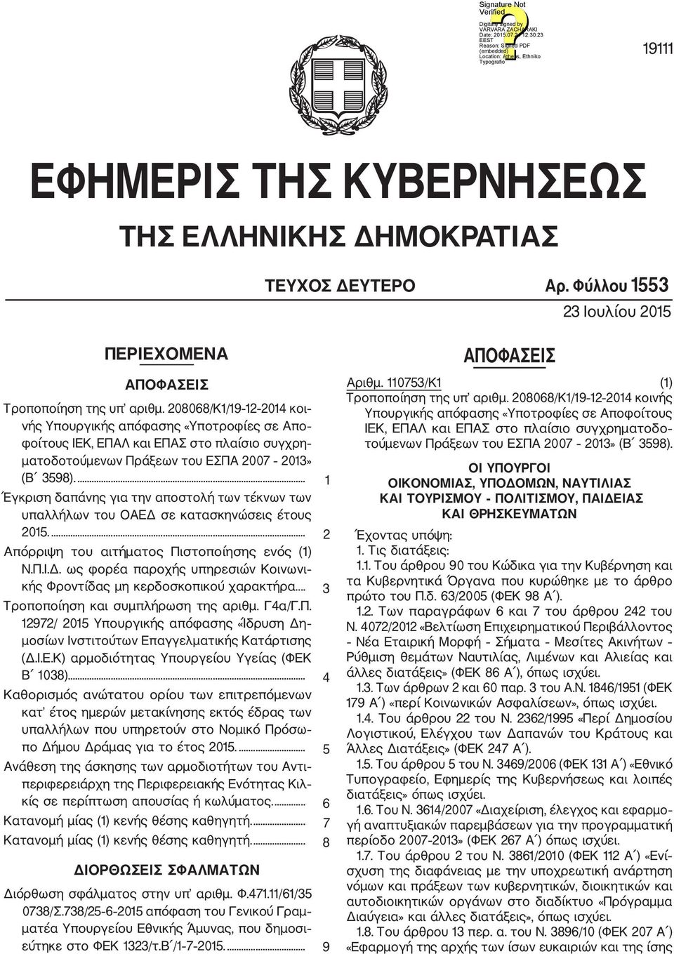 ... 1 Έγκριση δαπάνης για την αποστολή των τέκνων των υπαλλήλων του ΟΑΕΔ σε κατασκηνώσεις έτους 2015.... 2 Απόρριψη του αιτήματος Πιστοποίησης ενός (1) Ν.Π.Ι.Δ. ως φορέα παροχής υπηρεσιών Κοινωνι κής Φροντίδας μη κερδοσκοπικού χαρακτήρα.