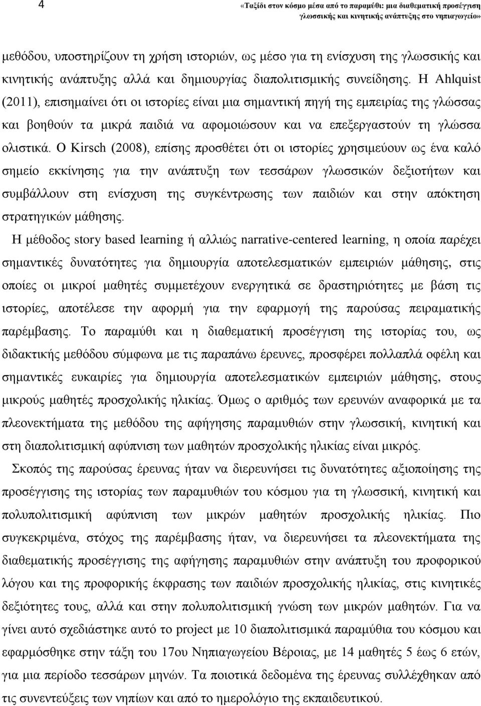 Η Ahlquist (2011), επισημαίνει ότι οι ιστορίες είναι μια σημαντική πηγή της εμπειρίας της γλώσσας και βοηθούν τα μικρά παιδιά να αφομοιώσουν και να επεξεργαστούν τη γλώσσα ολιστικά.