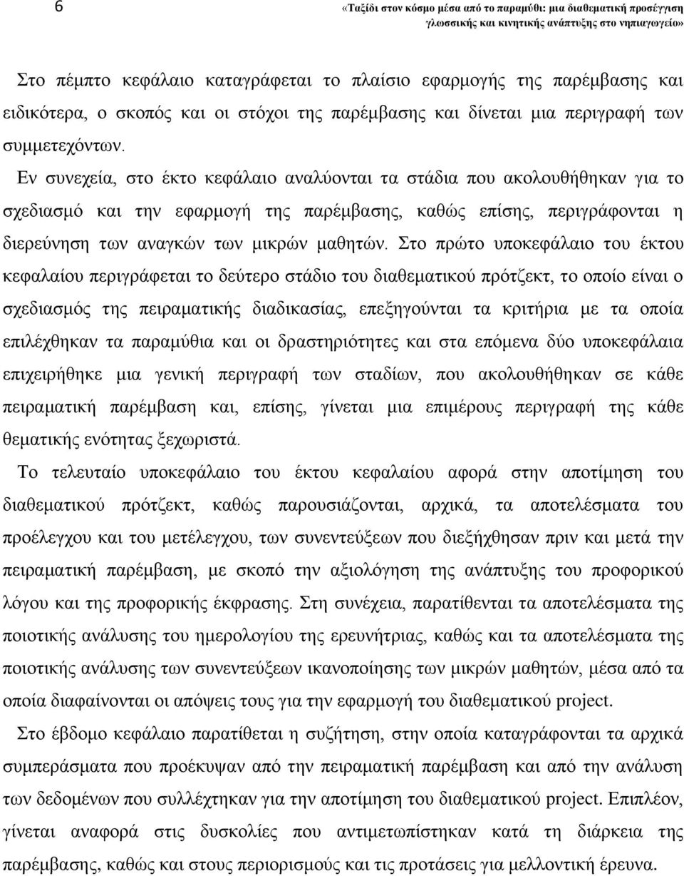 Εν συνεχεία, στο έκτο κεφάλαιο αναλύονται τα στάδια που ακολουθήθηκαν για το σχεδιασμό και την εφαρμογή της παρέμβασης, καθώς επίσης, περιγράφονται η διερεύνηση των αναγκών των μικρών μαθητών.