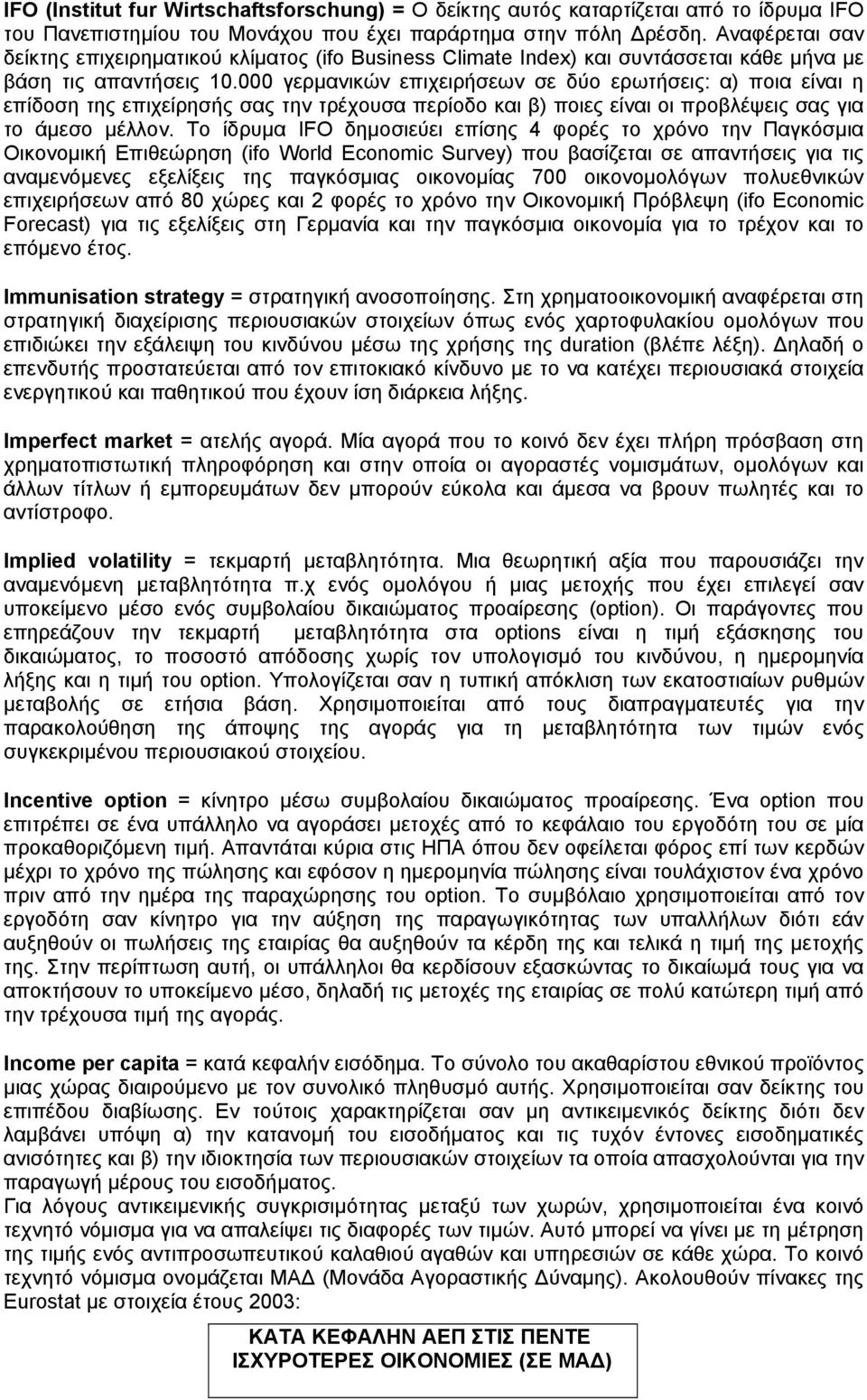 000 γερμανικών επιχειρήσεων σε δύο ερωτήσεις: α) ποια είναι η επίδοση της επιχείρησής σας την τρέχουσα περίοδο και β) ποιες είναι οι προβλέψεις σας για το άμεσο μέλλον.