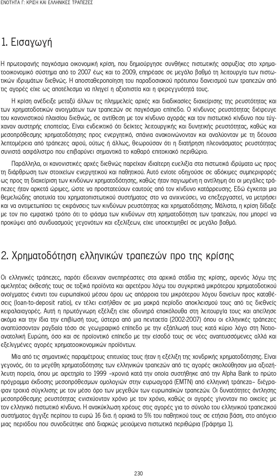 πιστωτικών ιδρυμάτων διεθνώς. Η αποσταθεροποίηση του παραδοσιακού πρότυπου δανεισμού των τραπεζών από τις αγορές είχε ως αποτέλεσμα να πληγεί η αξιοπιστία και η φερεγγυότητά τους.