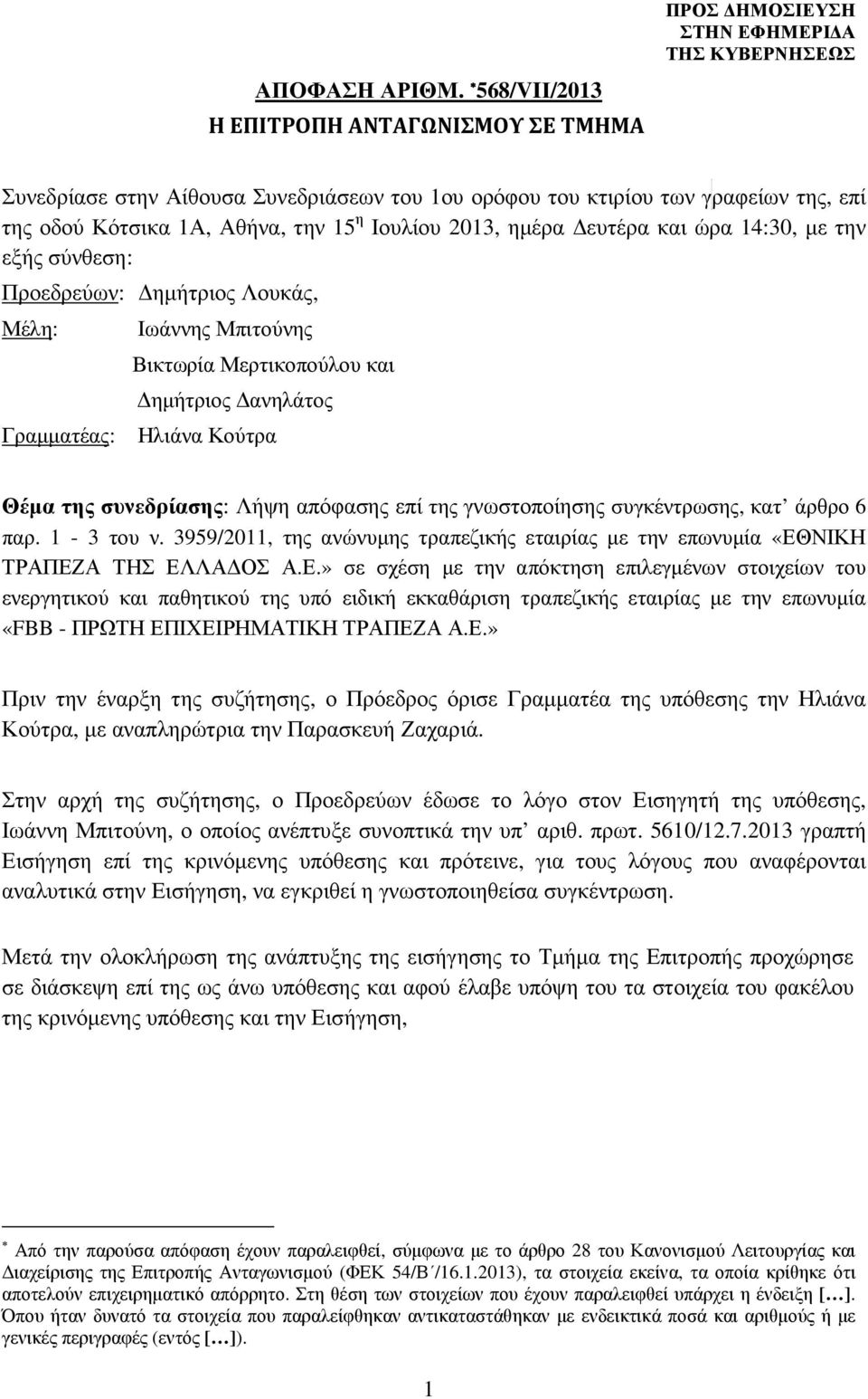 ηµέρα ευτέρα και ώρα 14:30, µε την εξής σύνθεση: Προεδρεύων: ηµήτριος Λουκάς, Μέλη: Γραµµατέας: Ιωάννης Μπιτούνης Βικτωρία Μερτικοπούλου και ηµήτριος ανηλάτος Ηλιάνα Κούτρα Θέµα της συνεδρίασης: Λήψη