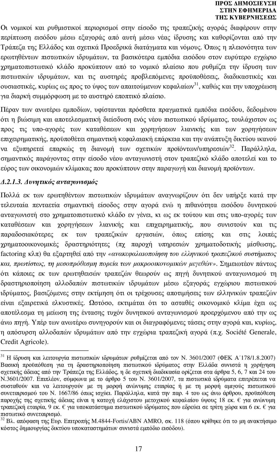 Όπως η πλειονότητα των ερωτηθέντων πιστωτικών ιδρυµάτων, τα βασικότερα εµπόδια εισόδου στον ευρύτερο εγχώριο χρηµατοπιστωτικό κλάδο προκύπτουν από το νοµικό πλαίσιο που ρυθµίζει την ίδρυση των