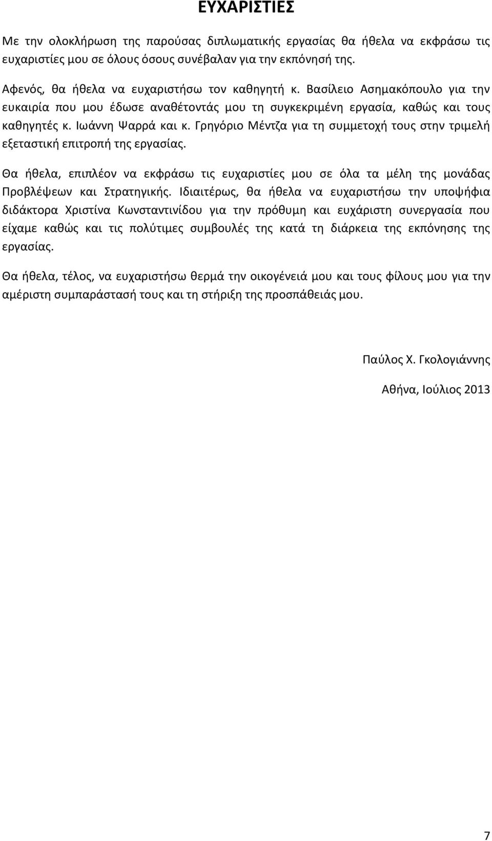 Γρηγόριο Μέντζα για τη συμμετοχή τους στην τριμελή εξεταστική επιτροπή της εργασίας. Θα ήθελα, επιπλέον να εκφράσω τις ευχαριστίες μου σε όλα τα μέλη της μονάδας Προβλέψεων και Στρατηγικής.