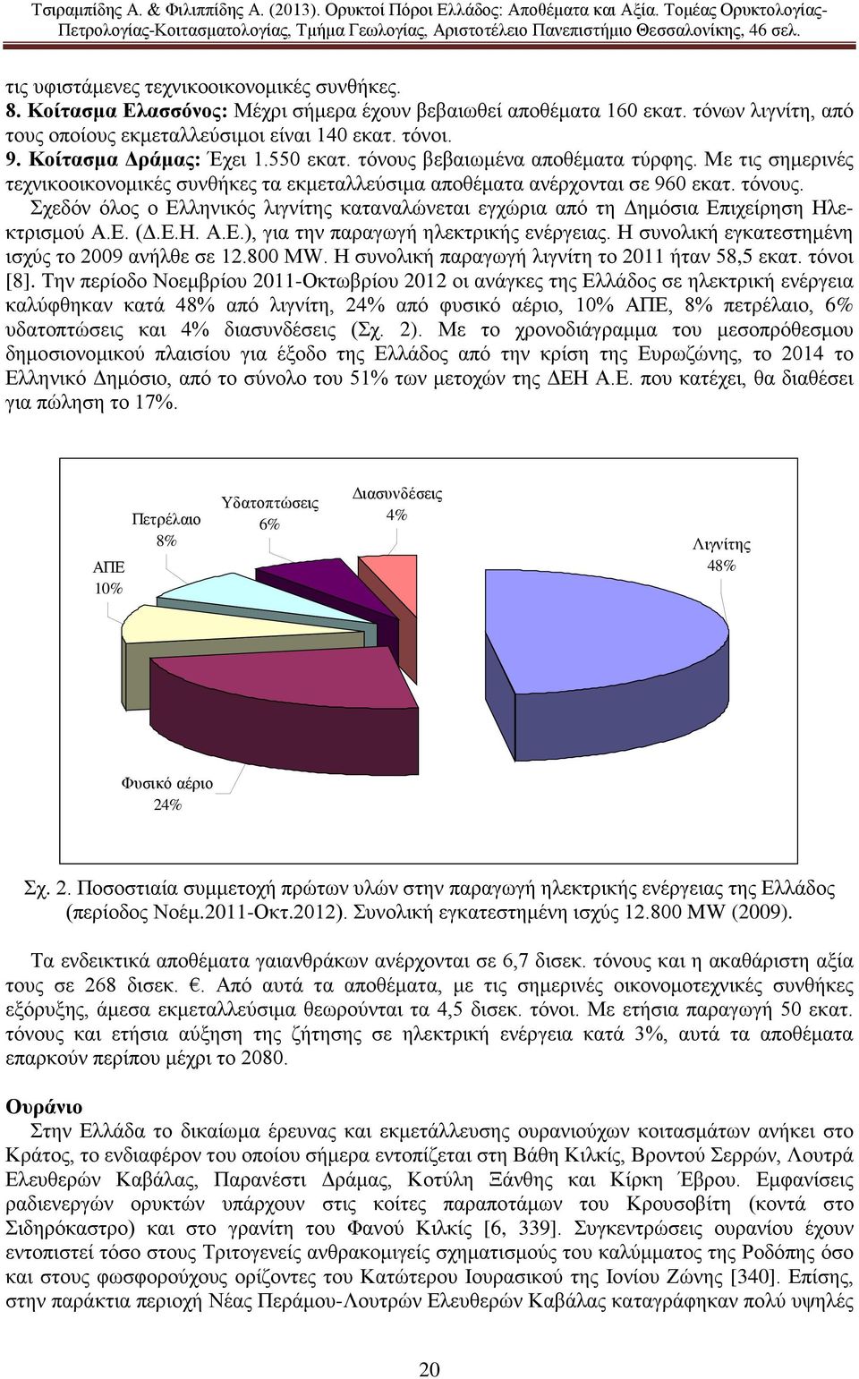 Ε. (Δ.Ε.Η. Α.Ε.), για την παραγωγή ηλεκτρικής ενέργειας. Η συνολική εγκατεστημένη ισχύς το 2009 ανήλθε σε 12.800 MW. Η συνολική παραγωγή λιγνίτη το 2011 ήταν 58,5 εκατ. τόνοι [8].