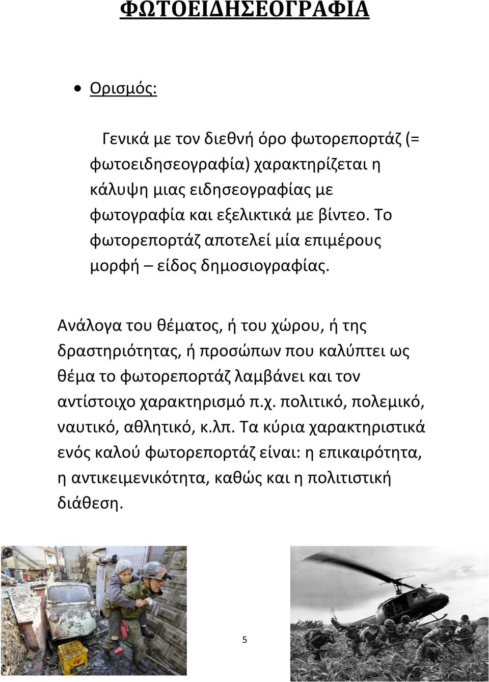 Ανάλογα του θέματος, ή του χώρου, ή της δραστηριότητας, ή προσώπων που καλύπτει ως θέμα το φωτορεπορτάζ λαμβάνει και τον αντίστοιχο