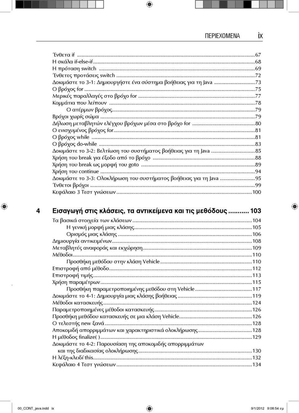 ..81 Ο βρόχος while...81 Ο βρόχος do-while...83 οκιμάστε το 3-2: Βελτίωση του συστήματος βοήθειας για τη Java...85 Χρήση του break για έξοδο από το βρόχο...88 Χρήση του break ως μορφή του goto.