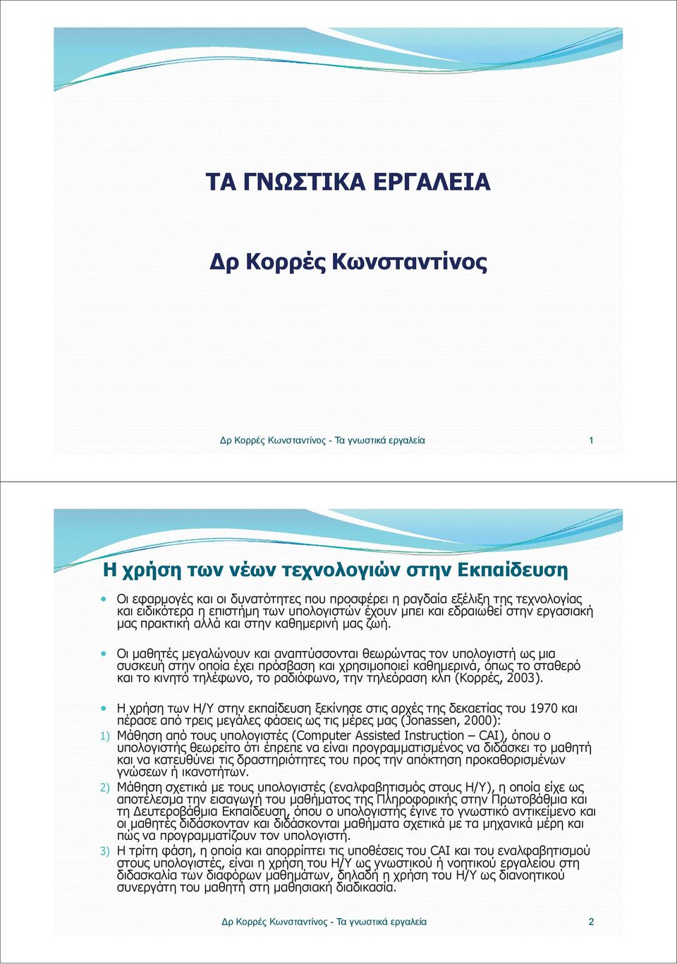 Οι μαθητές μεγαλώνουν και αναπτύσσονται θεωρώντας τον υπολογιστή ως μια συσκευή στην οποία έχει πρόσβαση και χρησιμοποιεί καθημερινά, όπως το σταθερό και το κινητό τηλέφωνο, το ραδιόφωνο, την