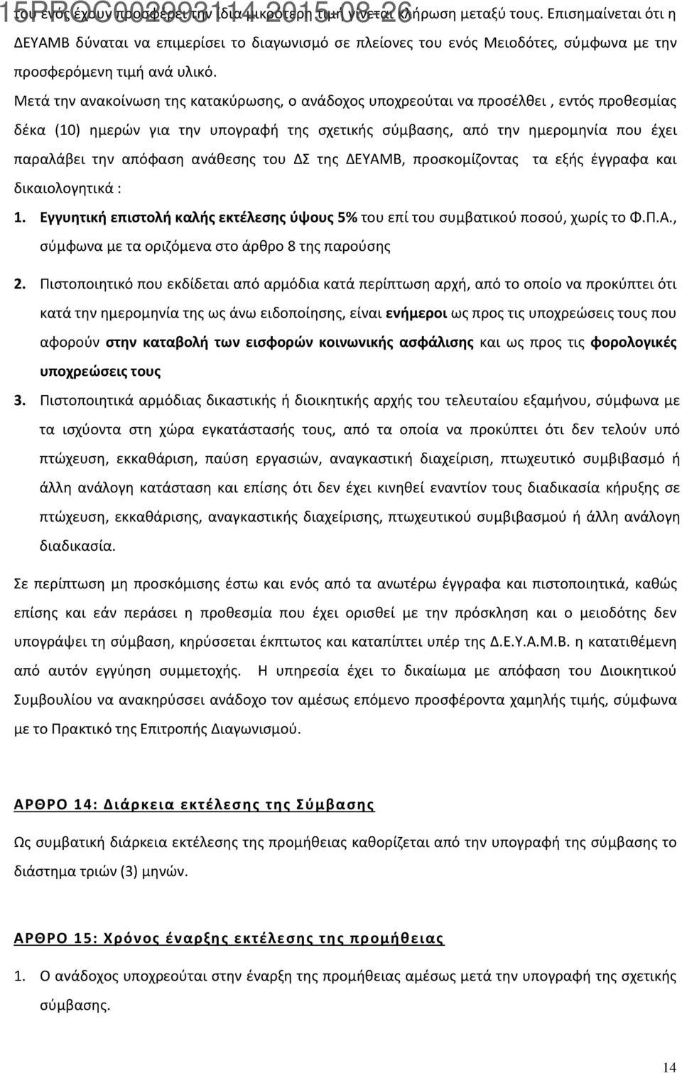 Μετά την ανακοίνωση της κατακύρωσης, ο ανάδοχος υποχρεούται να προσέλθει, εντός προθεσμίας δέκα (10) ημερών για την υπογραφή της σχετικής σύμβασης, από την ημερομηνία που έχει παραλάβει την απόφαση