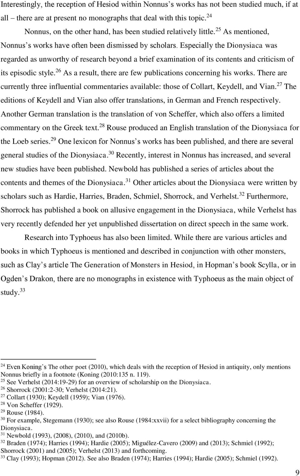 Especially the Dionysiaca was regarded as unworthy of research beyond a brief examination of its contents and criticism of its episodic style.