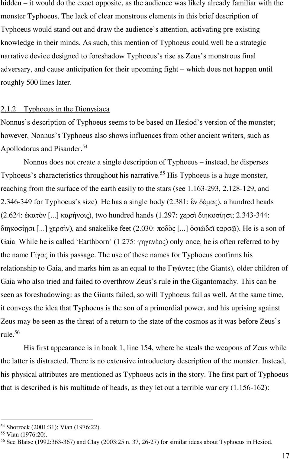 As such, this mention of Typhoeus could well be a strategic narrative device designed to foreshadow Typhoeus s rise as Zeus s monstrous final adversary, and cause anticipation for their upcoming