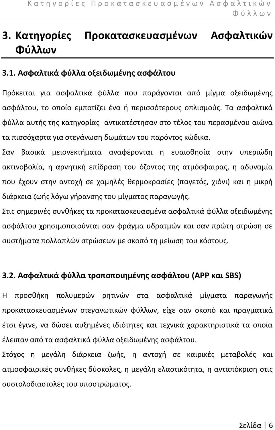 Τα ασφαλτικά φύλλα αυτής της κατηγορίας αντικατέστησαν στο τέλος του περασμένου αιώνα τα πισσόχαρτα για στεγάνωση δωμάτων του παρόντος κώδικα.