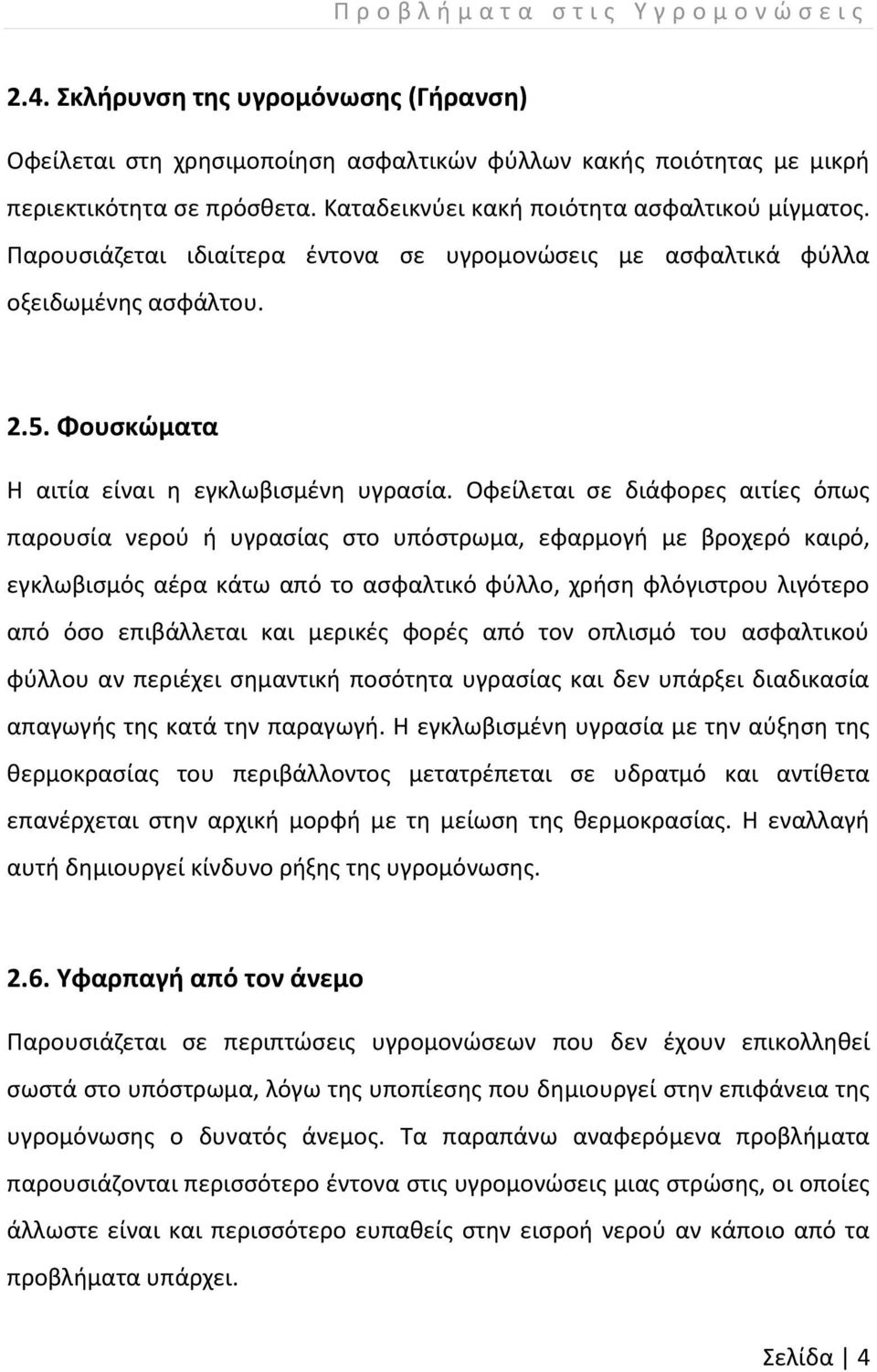 Οφείλεται σε διάφορες αιτίες όπως παρουσία νερού ή υγρασίας στο υπόστρωμα, εφαρμογή με βροχερό καιρό, εγκλωβισμός αέρα κάτω από το ασφαλτικό φύλλο, χρήση φλόγιστρου λιγότερο από όσο επιβάλλεται και