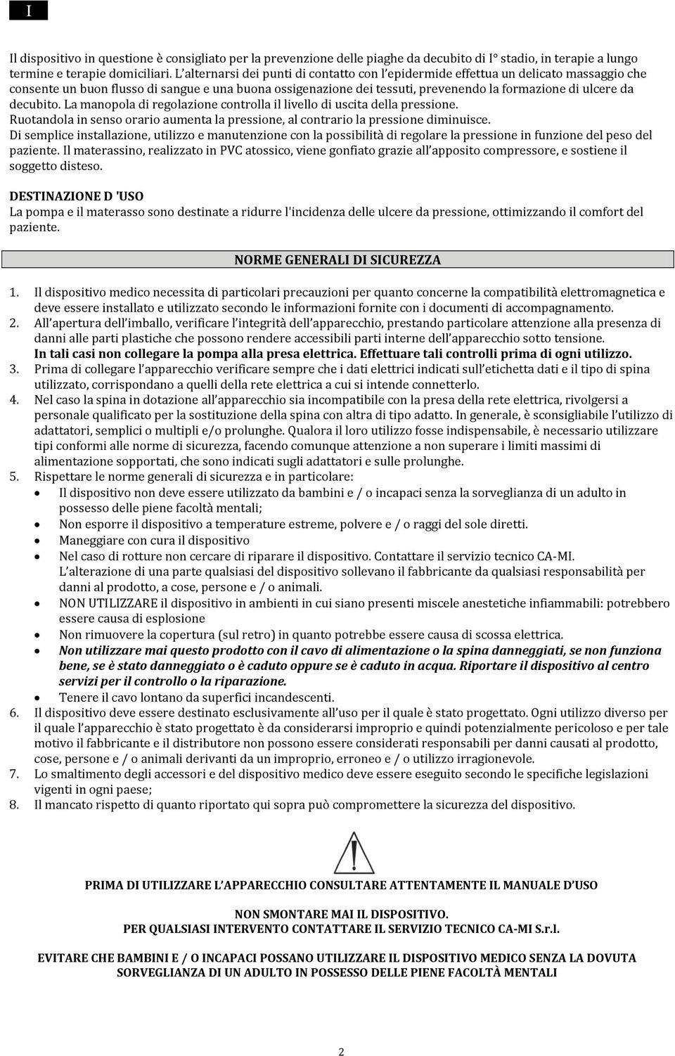 decubito. La manopola di regolazione controlla il livello di uscita della pressione. Ruotandola in senso orario aumenta la pressione, al contrario la pressione diminuisce.