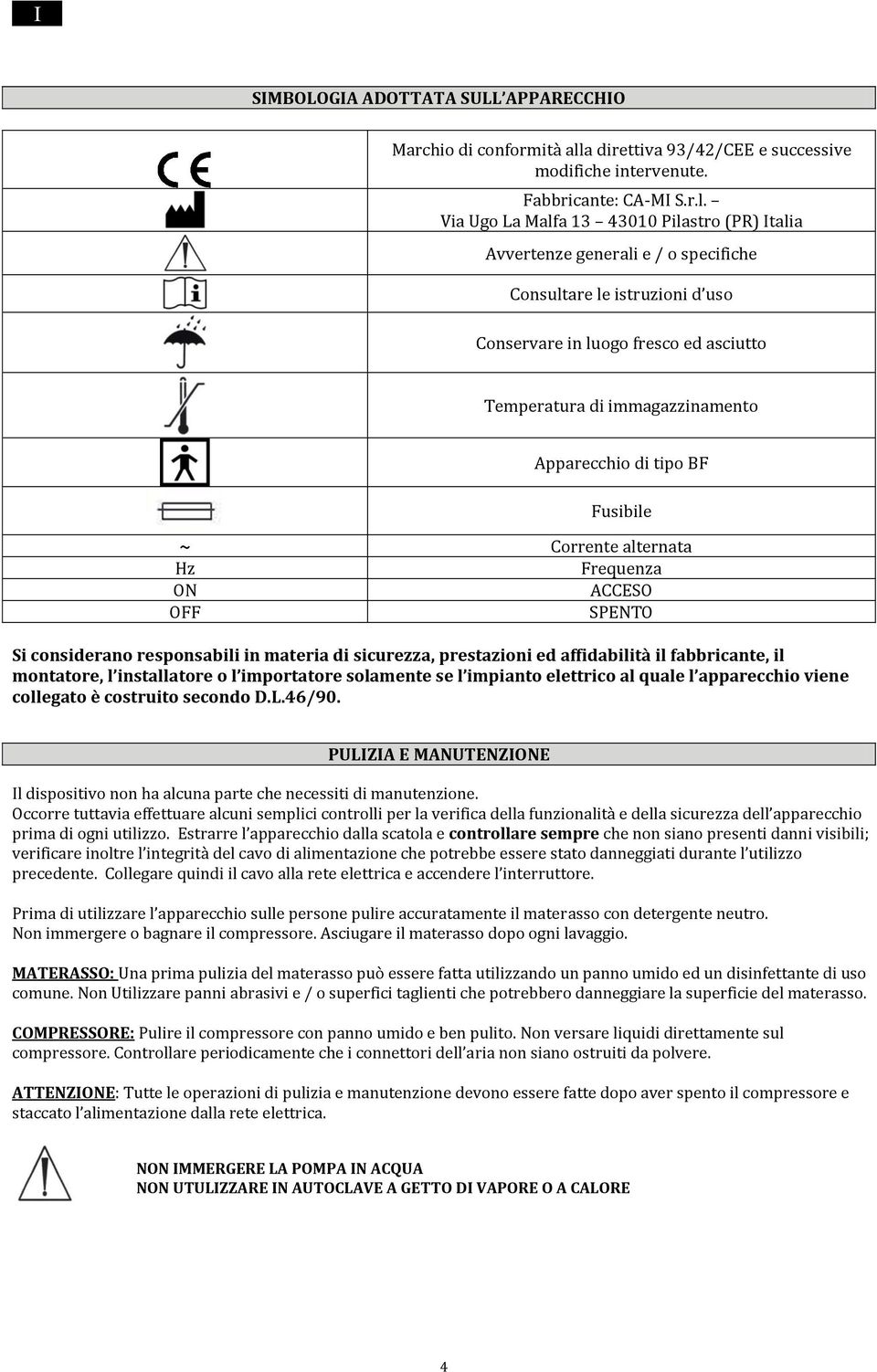 Via Ugo La Malfa 13 43010 Pilastro (PR) Italia Avvertenze generali e / o specifiche Consultare le istruzioni d uso Conservare in luogo fresco ed asciutto Temperatura di immagazzinamento Apparecchio