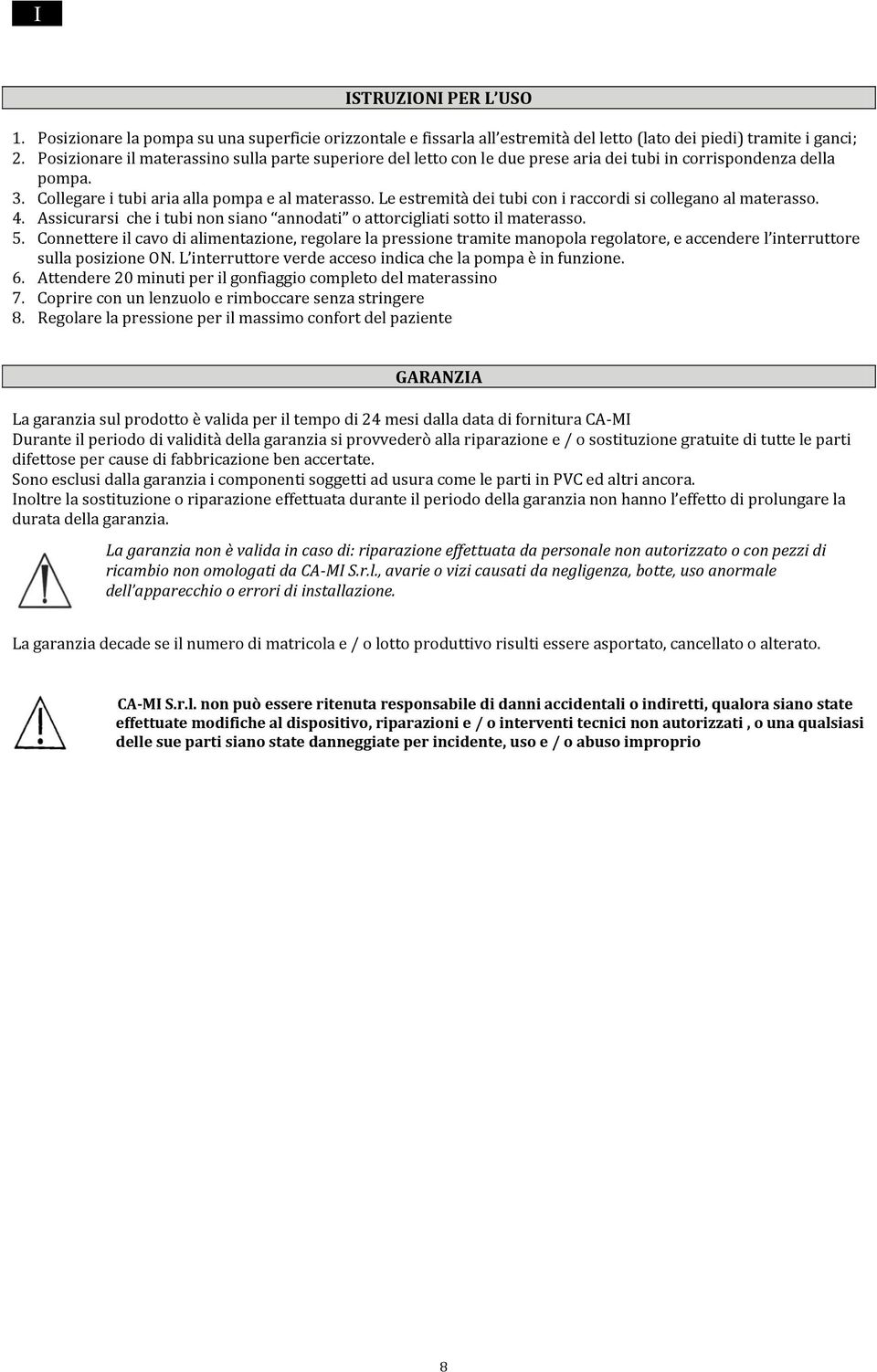 Le estremità dei tubi con i raccordi si collegano al materasso. 4. Assicurarsi che i tubi non siano annodati o attorcigliati sotto il materasso. 5.